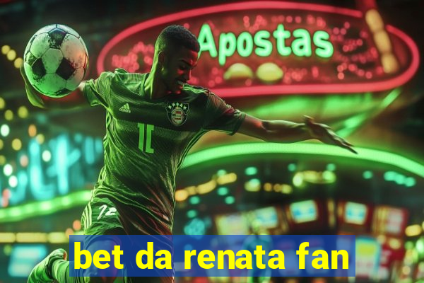 bet da renata fan